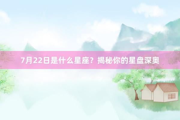 7月22日是什么星座？揭秘你的星盘深奥